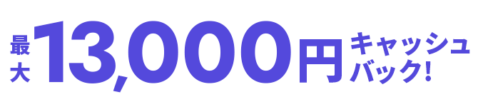 最大13,000円キャッシュバック！